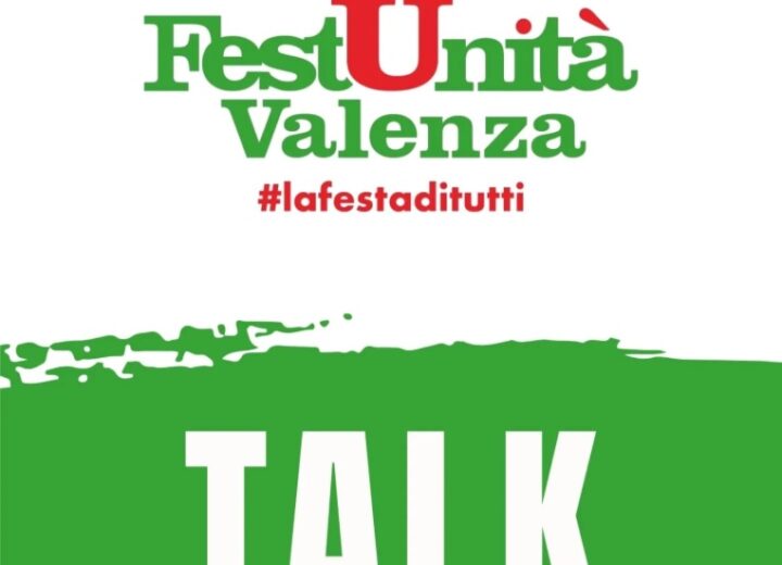 Festa dell’Unità di Valenza, torna lo Spazio Dibattiti: incontri su lavoro, territorio, diritti e politica